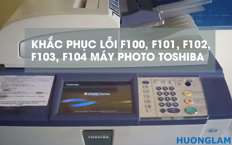 Cách sửa lỗi F100, F101, F102, F103, F104 máy photo Toshiba